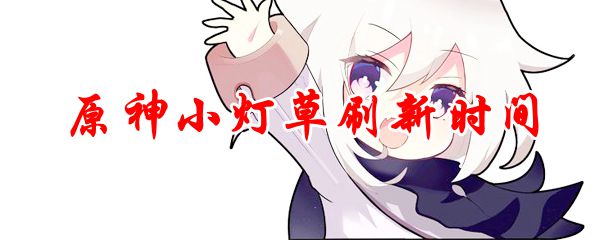 原神小灯草刷新时间