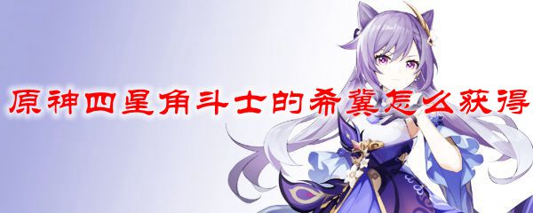 原神四星角斗士的希冀怎么获得