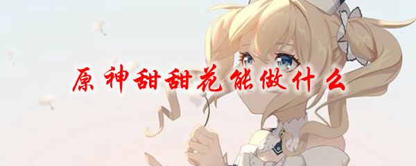 原神甜甜花能做什么