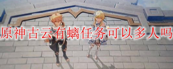 原神古云有螭任务可以多人吗