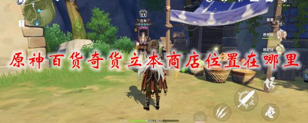 原神百货奇货立本商店位置在哪里