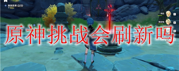 原神挑战会刷新吗