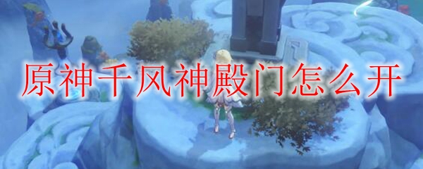 原神千风神殿门怎么开