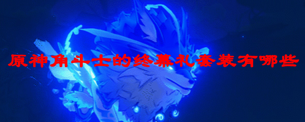 原神角斗士的终幕礼套装有哪些