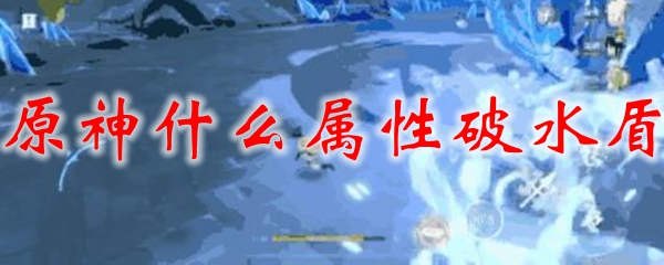 原神什么属性破水盾