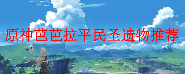 原神芭芭拉平民圣遗物推荐