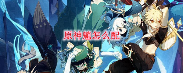 原神魈怎么配