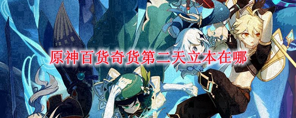原神百货奇货第二天立本在哪