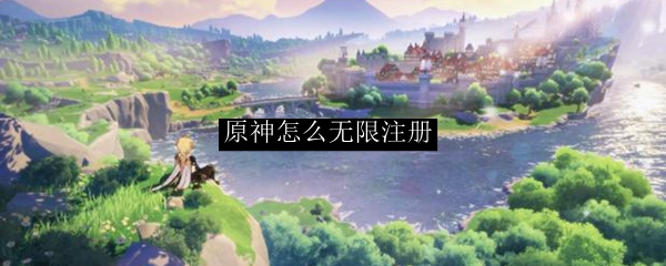 原神怎么无限注册