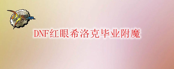 DNF红眼希洛克毕业附魔
