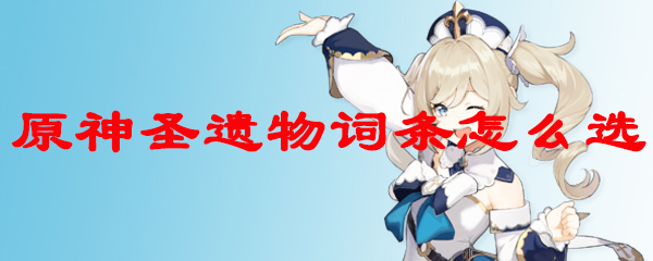 原神圣遗物词条怎么选
