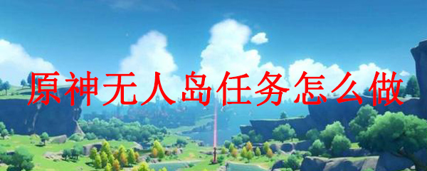 原神无人岛任务怎么做