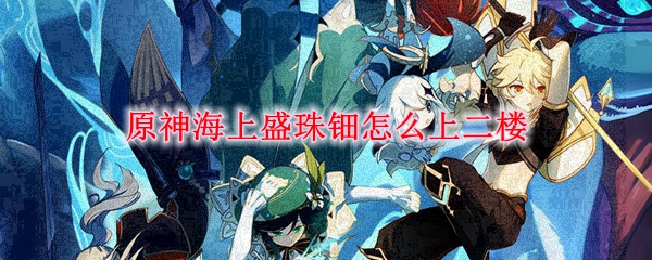 原神海上盛珠钿怎么上二楼