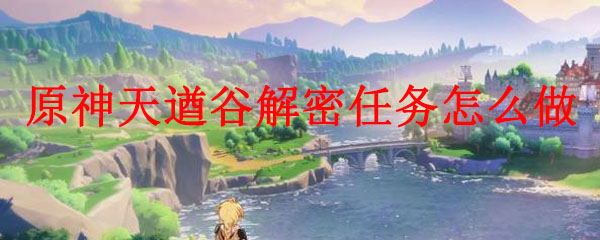 原神天遒谷解密任务怎么做