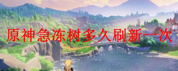 原神急冻树多久刷新一次
