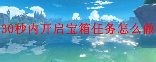 原神30秒内开启宝箱任务怎么做
