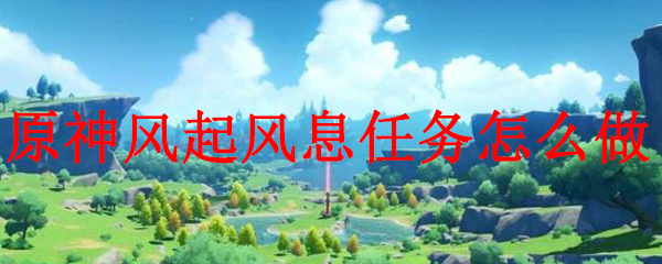 原神风起风息任务怎么做
