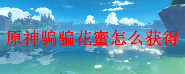 原神骗骗花蜜怎么获得