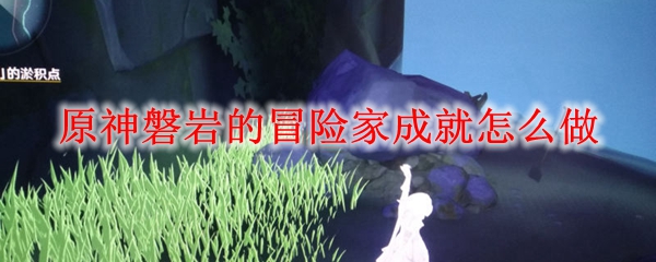 原神磐岩的冒险家成就怎么做