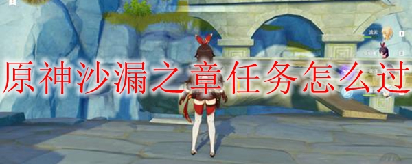 原神沙漏之章任务怎么过