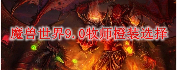 魔兽世界9.0牧师橙装选择