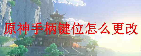 原神手柄键位怎么更改