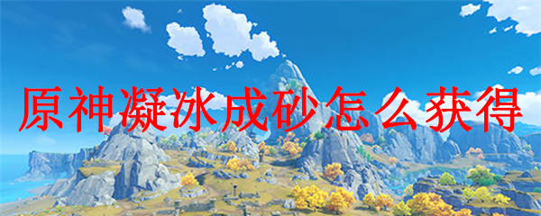 原神凝冰成砂怎么获得