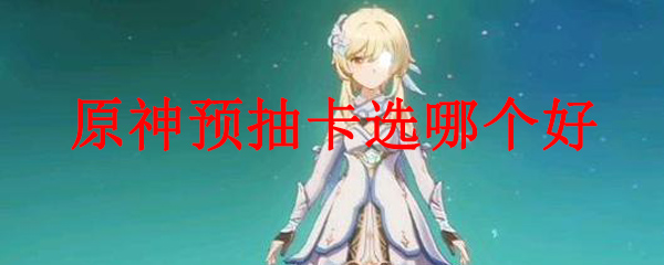 原神预抽卡选哪个好