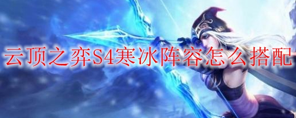云顶之弈S4寒冰阵容怎么搭配