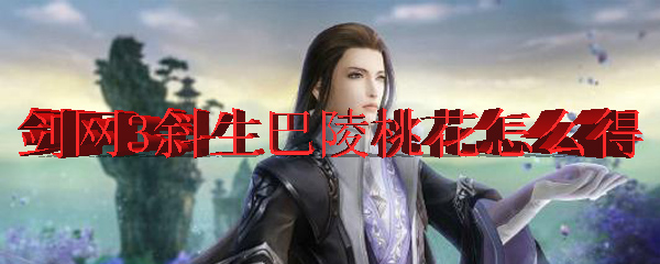 剑网3斜生巴陵桃花怎么得