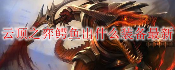 云顶之弈鳄鱼出什么装备最新
