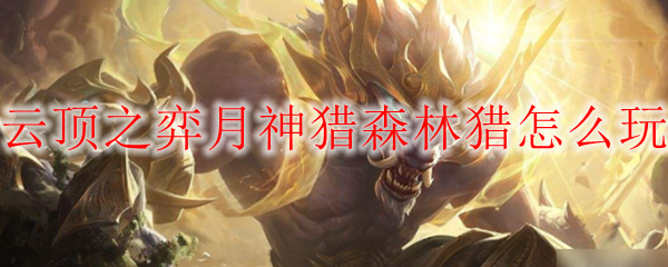 云顶之弈月神猎森林猎怎么玩
