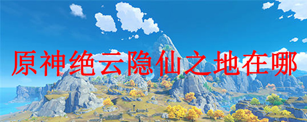 原神绝云隐仙之地在哪