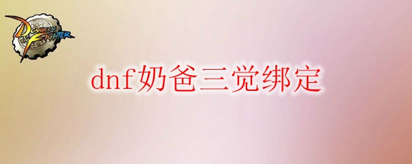 dnf奶爸三觉绑定