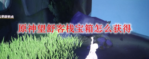 原神望舒客栈宝箱怎么获得