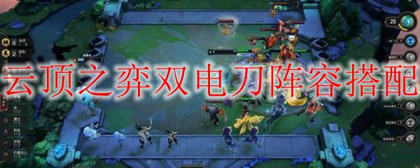 云顶之弈双电刀阵容搭配