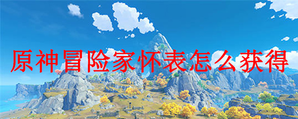 原神冒险家怀表怎么获得