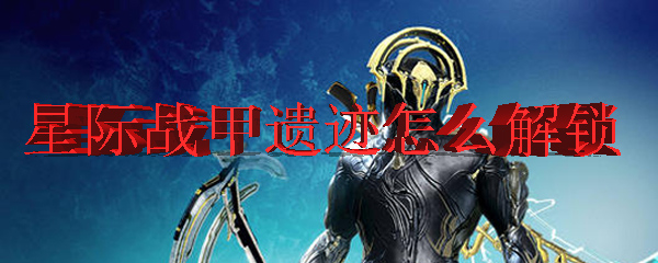 星际战甲遗迹怎么解锁