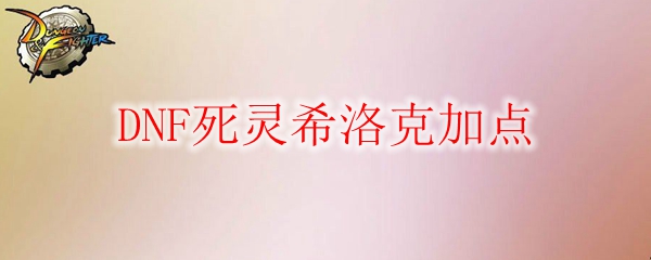 DNF死灵希洛克加点
