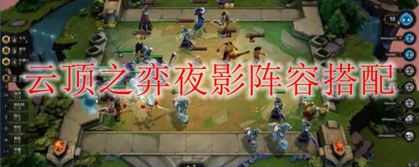 云顶之弈夜影阵容搭配