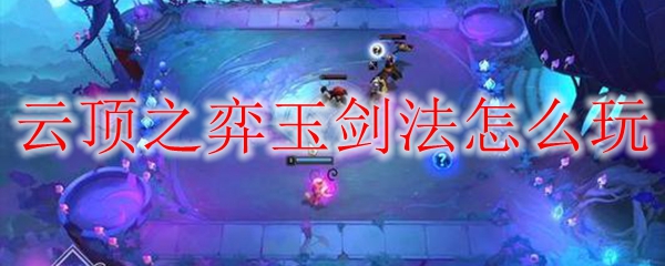 云顶之弈玉剑法怎么玩