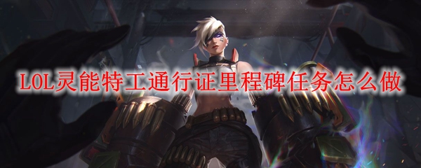 LOL灵能特工通行证里程碑任务怎么做