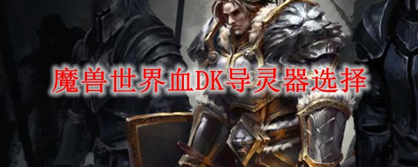 魔兽世界血DK导灵器选择