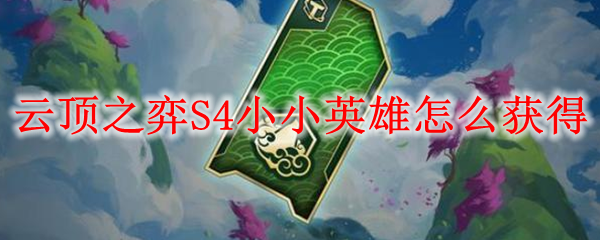 云顶之弈S4小小英雄怎么获得