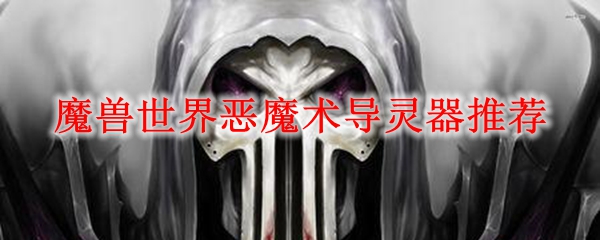 魔兽世界恶魔术导灵器推荐