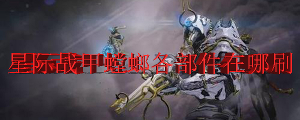 星际战甲螳螂各部件在哪刷