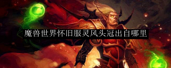 魔兽世界怀旧服灵风头冠出自哪里