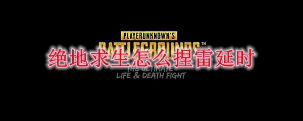 绝地求生怎么捏雷延时