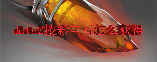 dota2棱彩宝石怎么获得