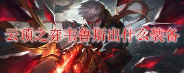 云顶之弈韦鲁斯出什么装备